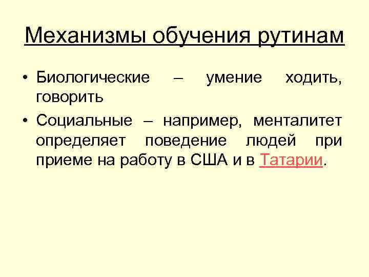 Механизмы обучения рутинам • Биологические – умение ходить, говорить • Социальные – например, менталитет