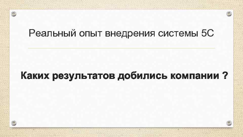 Реальный опыт внедрения системы 5 С Каких результатов добились компании ? 