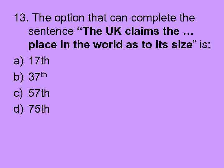 13. The option that can complete the sentence “The UK claims the … place