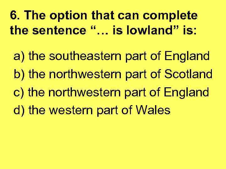 6. The option that can complete the sentence “… is lowland” is: a) the