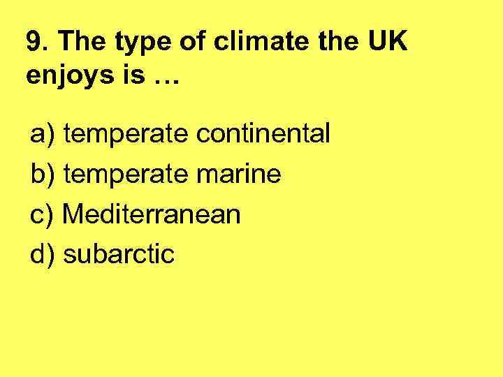 9. The type of climate the UK enjoys is … a) temperate continental b)