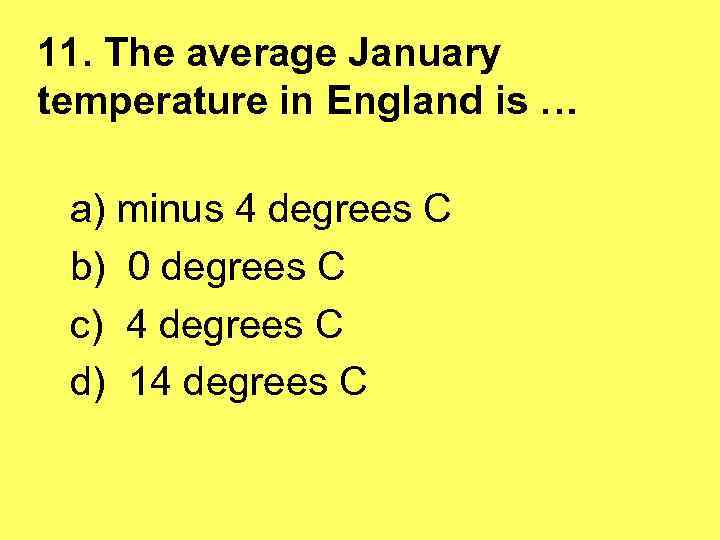 11. The average January temperature in England is … a) minus 4 degrees C