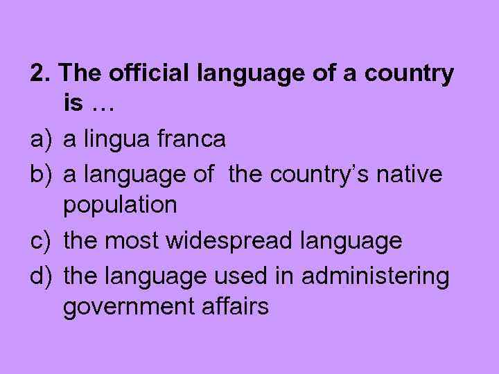 2. The official language of a country is … a) a lingua franca b)