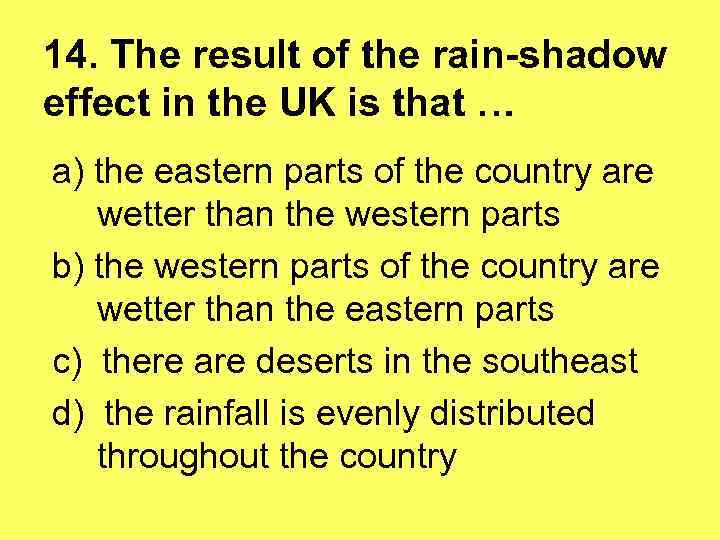 14. The result of the rain-shadow effect in the UK is that … a)