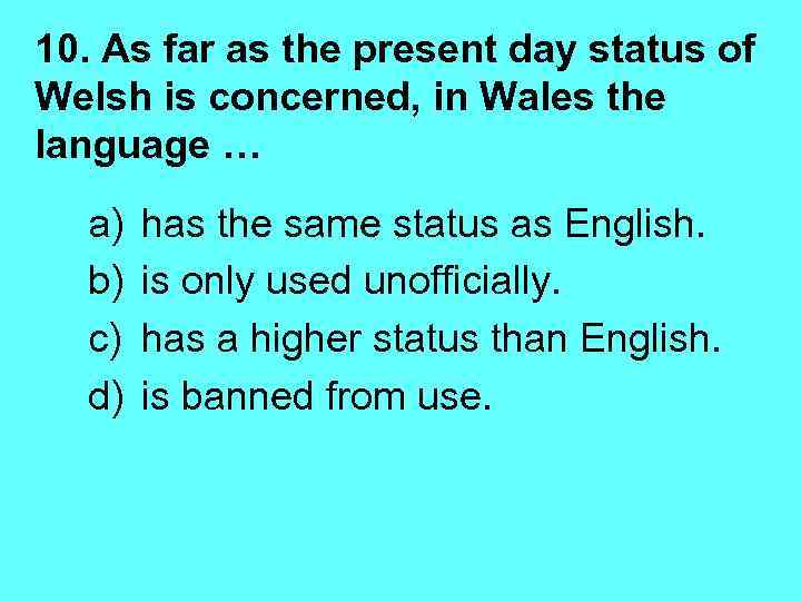 10. As far as the present day status of Welsh is concerned, in Wales