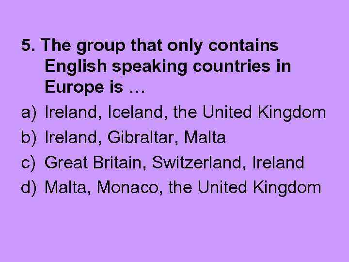 5. The group that only contains English speaking countries in Europe is … a)