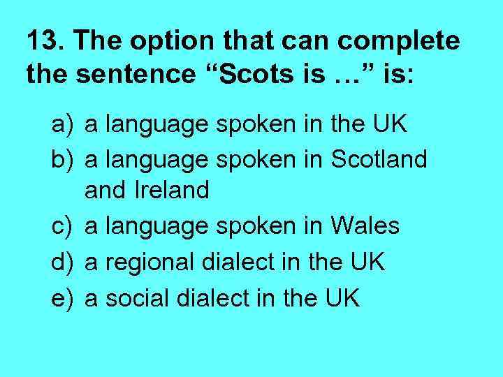 13. The option that can complete the sentence “Scots is …” is: a) a