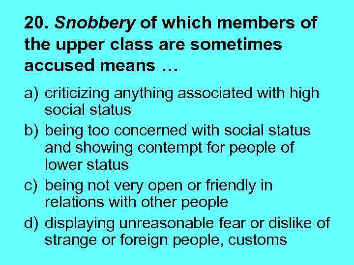 20. Snobbery of which members of the upper class are sometimes accused means …