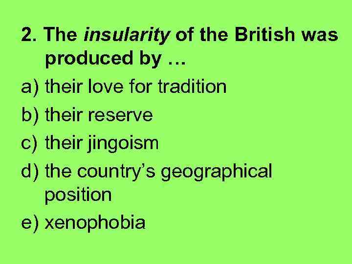 2. The insularity of the British was produced by … a) their love for