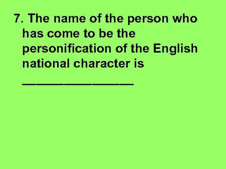 7. The name of the person who has come to be the personification of