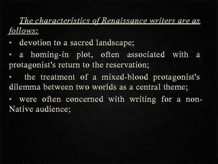 The characteristics of Renaissance writers are as follows: • devotion to a sacred landscape;