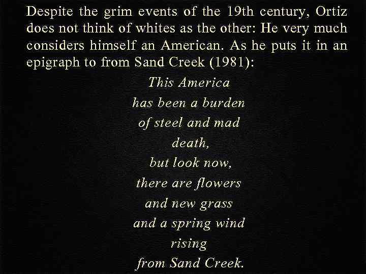 Despite the grim events of the 19 th century, Ortiz does not think of