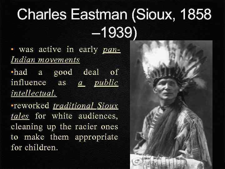 Charles Eastman (Sioux, 1858 – 1939) • was active in early pan- Indian movements