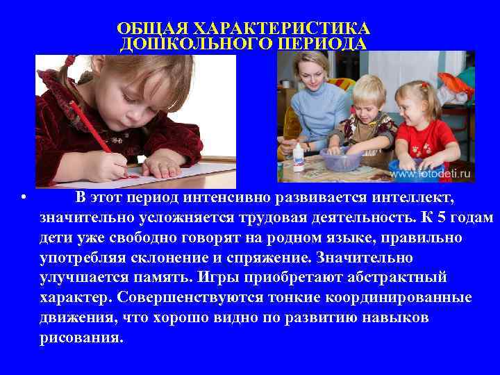 ОБЩАЯ ХАРАКТЕРИСТИКА ДОШКОЛЬНОГО ПЕРИОДА • В этот период интенсивно развивается интеллект, значительно усложняется трудовая