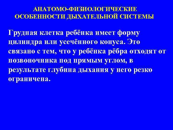  АНАТОМО-ФИЗИОЛОГИЧЕСКИЕ ОСОБЕННОСТИ ДЫХАТЕЛЬНОЙ СИСТЕМЫ Грудная клетка ребёнка имеет форму цилиндра или усечённого конуса.