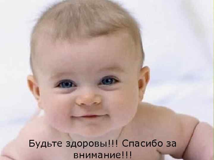 Будьте здоровы!!! Спасибо за внимание!!! 