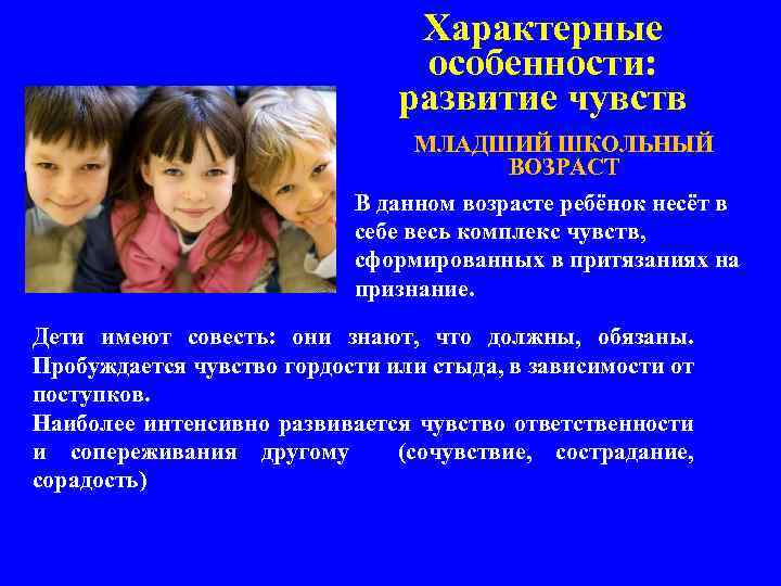 Характерные особенности: развитие чувств МЛАДШИЙ ШКОЛЬНЫЙ ВОЗРАСТ В данном возрасте ребёнок несёт в себе