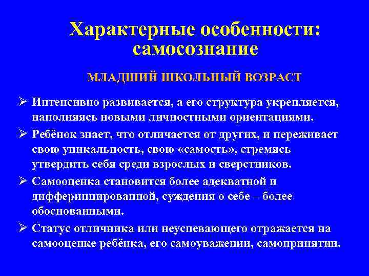 Характерные особенности: самосознание МЛАДШИЙ ШКОЛЬНЫЙ ВОЗРАСТ Ø Интенсивно развивается, а его структура укрепляется, наполняясь