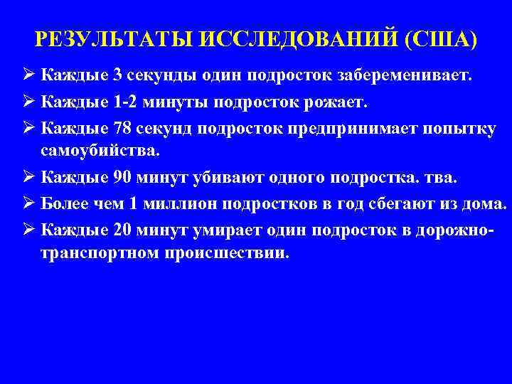 РЕЗУЛЬТАТЫ ИССЛЕДОВАНИЙ (США) Ø Каждые 3 секунды один подросток забеременивает. Ø Каждые 1 -2