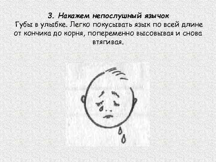 3. Накажем непослушный язычок Губы в улыбке. Легко покусывать язык по всей длине от