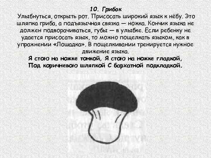 10. Грибок Улыбнуться, открыть рот. Присосать широкий язык к нёбу. Это шляпка гриба, а