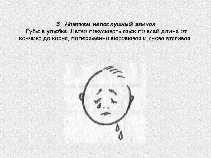 3. Накажем непослушный язычок Губы в улыбке. Легко покусывать язык по всей длине от