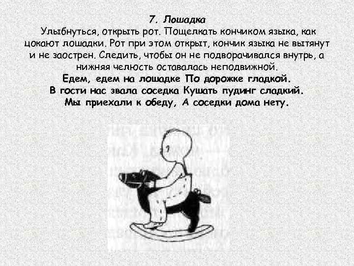 7. Лошадка Улыбнуться, открыть рот. Пощелкать кончиком языка, как цокают лошадки. Рот при этом