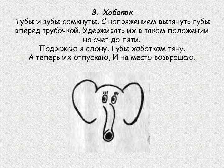 3. Хоботок Губы и зубы сомкнуты. С напряжением вытянуть губы вперед трубочкой. Удерживать их