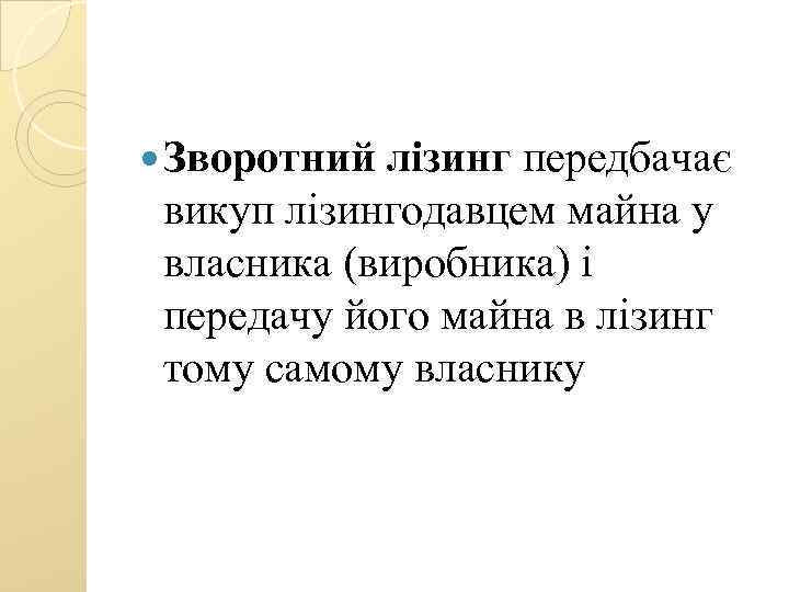  Зворотний лізинг передбачає викуп лізингодавцем майна у власника (виробника) і передачу його майна