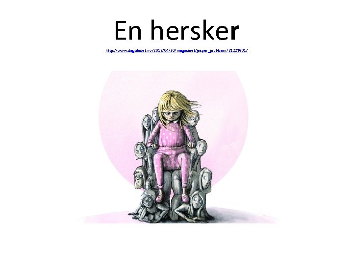 En hersker http: //www. dagbladet. no/2012/04/20/magasinet/jesper_juul/barn/21221901/ 