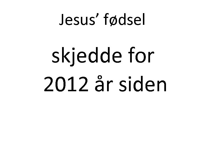 Jesus’ fødsel skjedde for 2012 år siden 