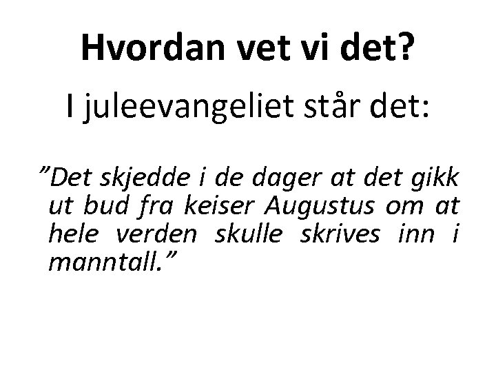 Hvordan vet vi det? I juleevangeliet står det: ”Det skjedde i de dager at