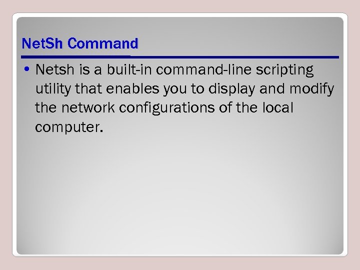 Net. Sh Command • Netsh is a built-in command-line scripting utility that enables you