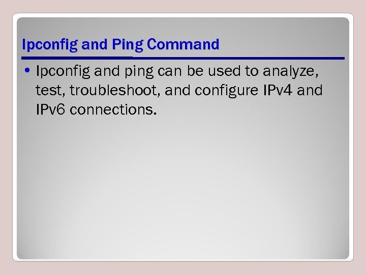 Ipconfig and Ping Command • Ipconfig and ping can be used to analyze, test,