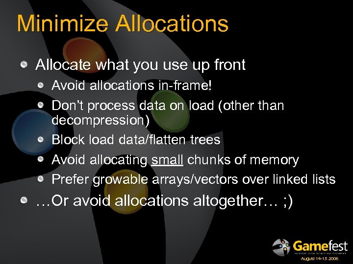 Minimize Allocations Allocate what you use up front Avoid allocations in-frame! Don’t process data