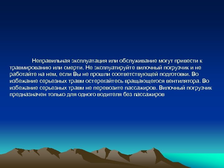 Неправильная эксплуатация или обслуживание могут привести к травмированию или смерти. Не эксплуатируйте вилочный погрузчик