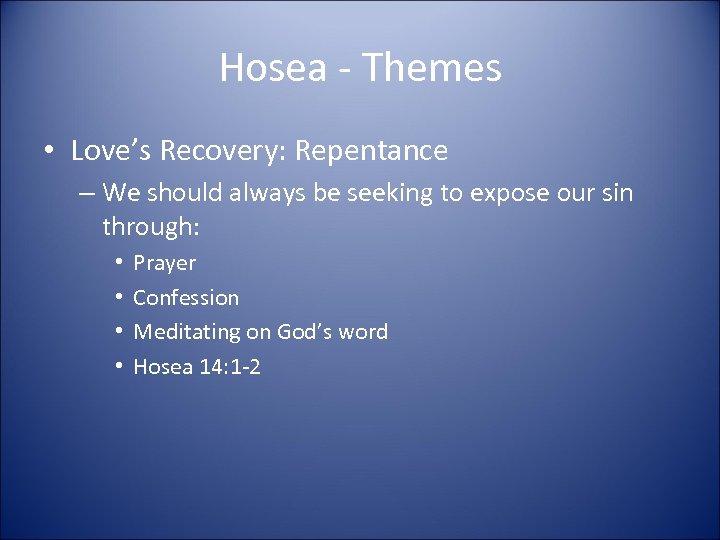 Hosea - Themes • Love’s Recovery: Repentance – We should always be seeking to