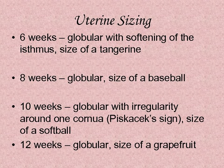 Uterine Sizing • 6 weeks – globular with softening of the isthmus, size of