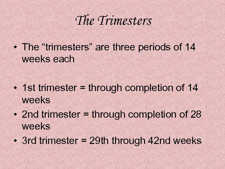 The Trimesters • The “trimesters” are three periods of 14 weeks each • 1