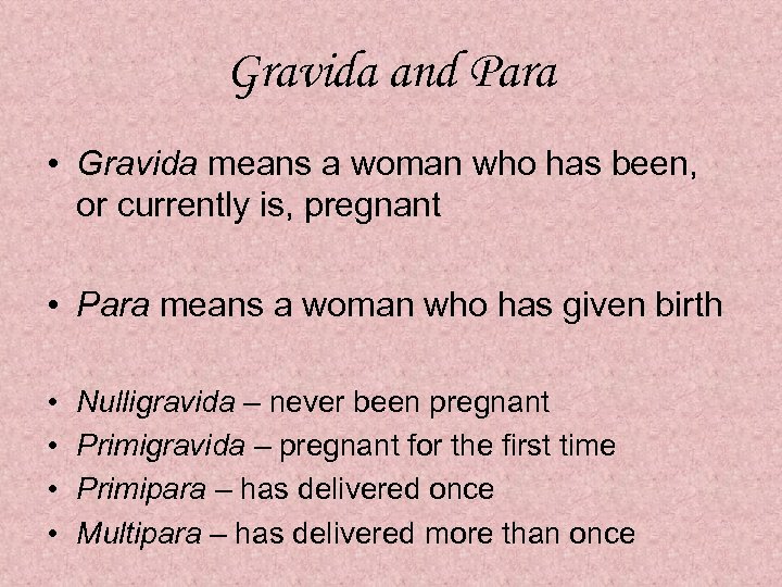 Gravida and Para • Gravida means a woman who has been, or currently is,