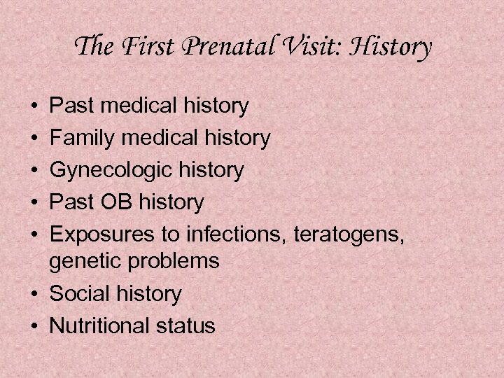 The First Prenatal Visit: History • • • Past medical history Family medical history