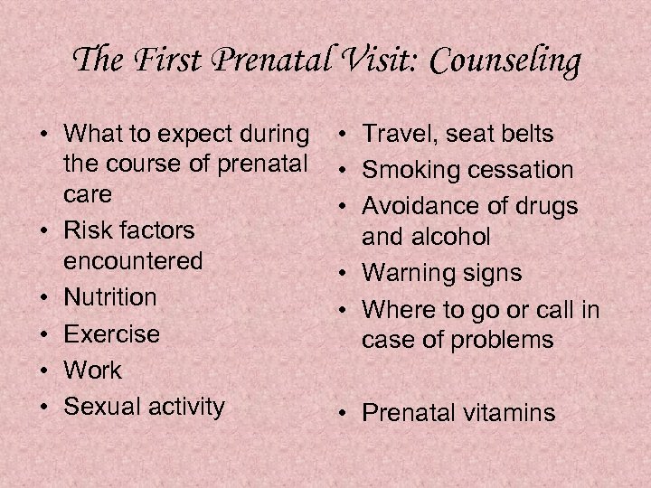 The First Prenatal Visit: Counseling • What to expect during the course of prenatal