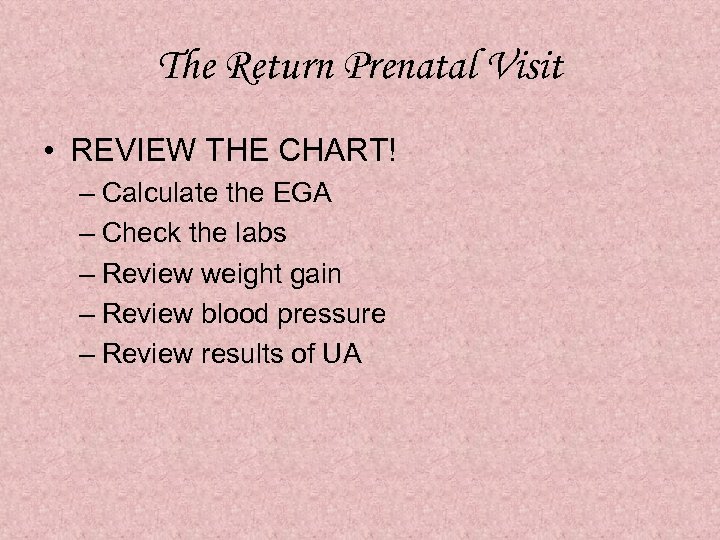 The Return Prenatal Visit • REVIEW THE CHART! – Calculate the EGA – Check