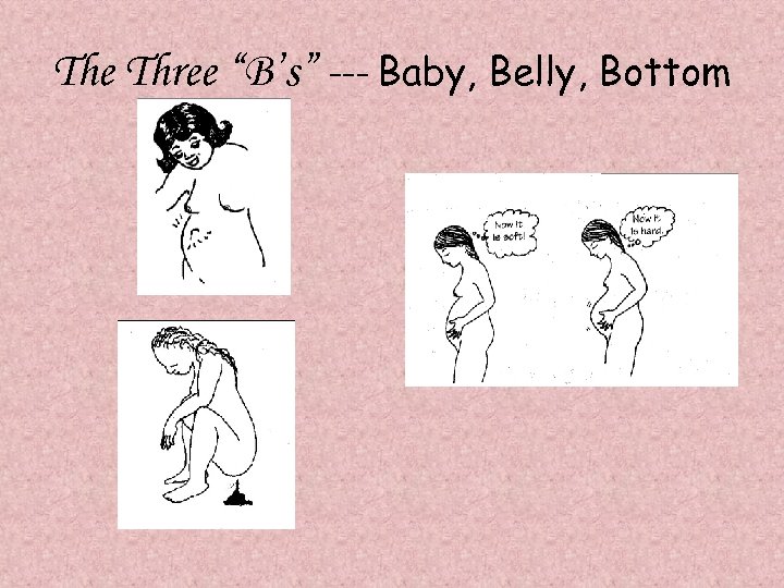 The Three “B’s” --- Baby, Belly, Bottom 