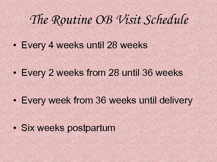 The Routine OB Visit Schedule • Every 4 weeks until 28 weeks • Every