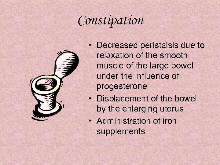 Constipation • Decreased peristalsis due to relaxation of the smooth muscle of the large