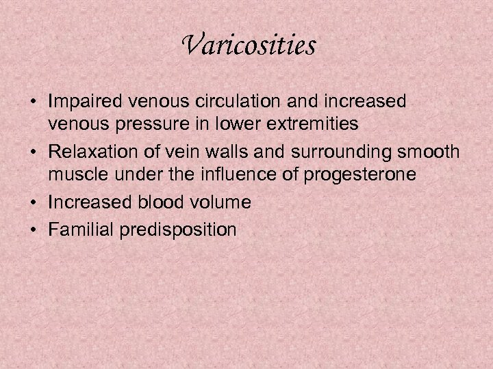 Varicosities • Impaired venous circulation and increased venous pressure in lower extremities • Relaxation