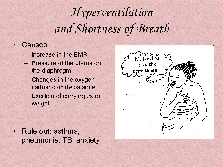 Hyperventilation and Shortness of Breath • Causes: – Increase in the BMR – Pressure