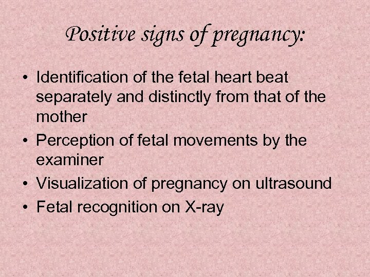 Positive signs of pregnancy: • Identification of the fetal heart beat separately and distinctly