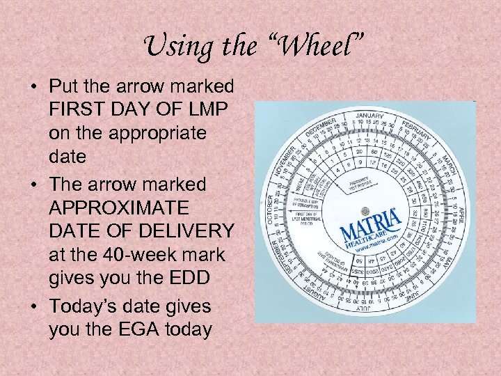 Using the “Wheel” • Put the arrow marked FIRST DAY OF LMP on the